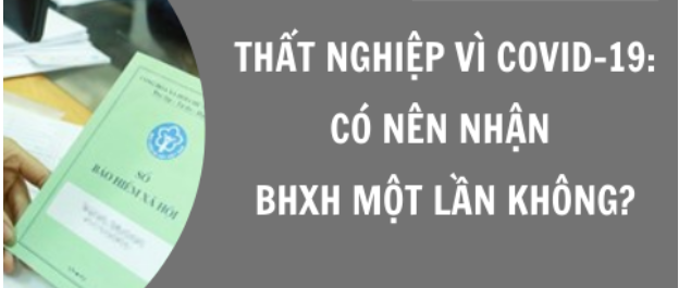 THẤT NGHIỆP VÌ COVID-19: CÓ NÊN NHẬN BHXH MỘT LẦN KHÔNG?